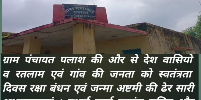 ग्राम पंचायत पलाश की और से देश वासियो व रतलाम एवं गांव की जनता को स्वतंत्रता दिवस रक्षा बंधन एवं जन्मा अष्टमी की ढेर सारी शुभकामनाएं